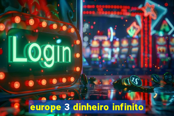 europe 3 dinheiro infinito